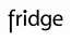 FRIDGE